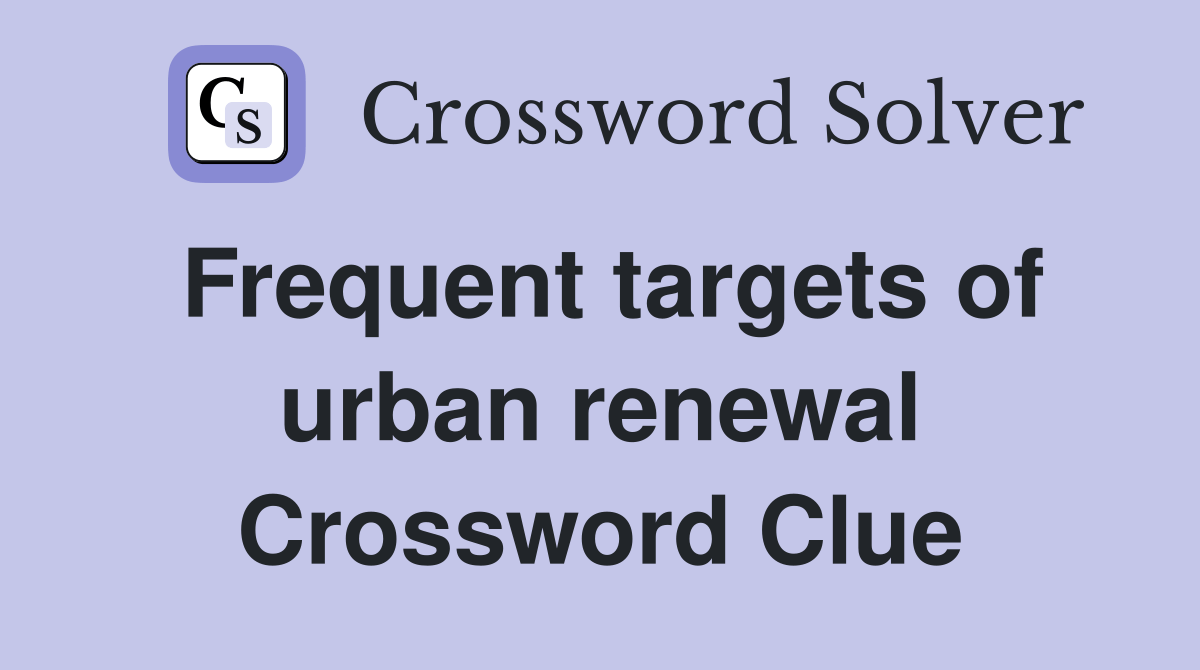 Frequent targets of urban renewal Crossword Clue Answers Crossword